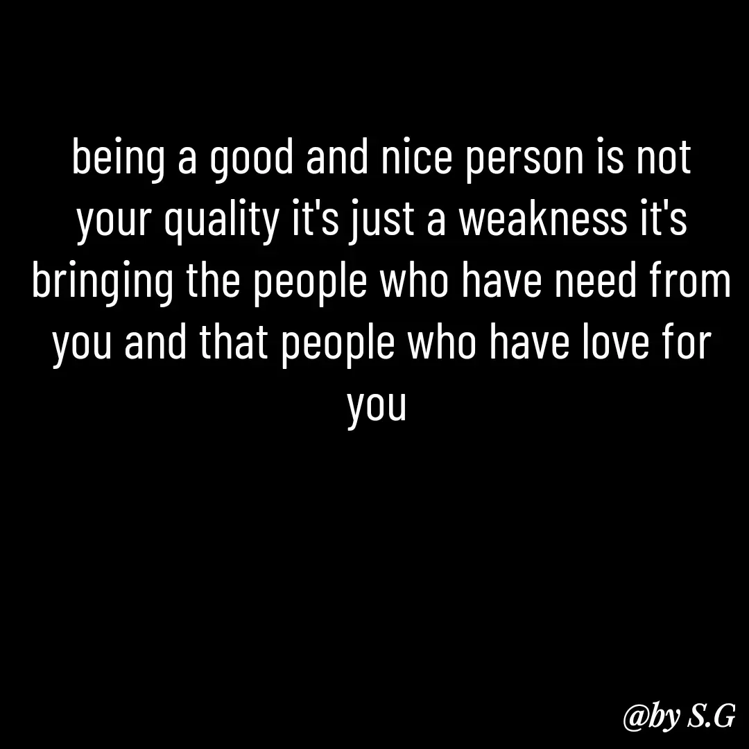 Quote by sanskrit - being a good and nice person is not your quality it's just a weakness it's bringing the people who have need from you and that people who have love for you  - Made using Quotes Creator App, Post Maker App