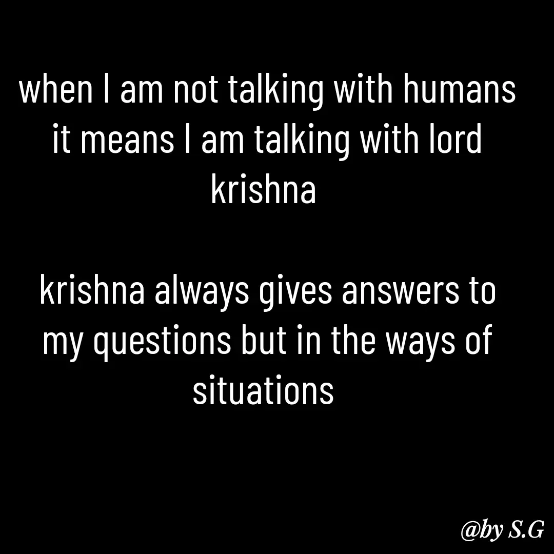 Quote by sanskrit - when I am not talking with humans it means I am talking with lord krishna 

krishna always gives answers to my questions but in the ways of situations  - Made using Quotes Creator App, Post Maker App