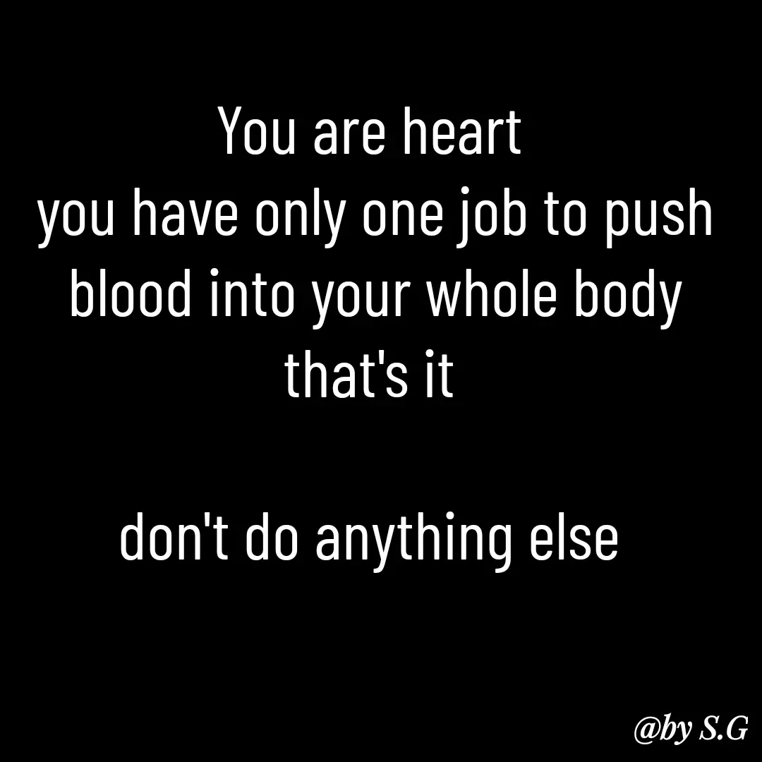 Quote by sanskrit - You are heart 
you have only one job to push blood into your whole body that's it 

don't do anything else  - Made using Quotes Creator App, Post Maker App