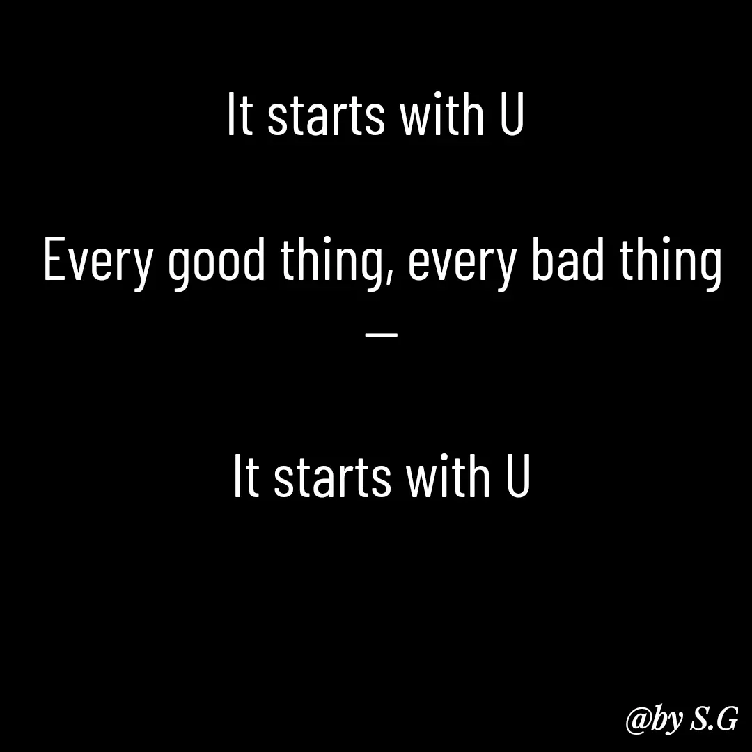 Quote by sanskrit - It starts with U 

Every good thing, every bad thing —

It starts with U
 - Made using Quotes Creator App, Post Maker App