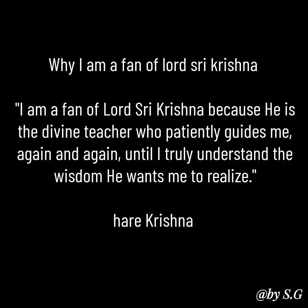 Quote by sanskrit - Why I am a fan of lord sri krishna 

"I am a fan of Lord Sri Krishna because He is the divine teacher who patiently guides me, again and again, until I truly understand the wisdom He wants me to realize."

hare Krishna 

 - Made using Quotes Creator App, Post Maker App