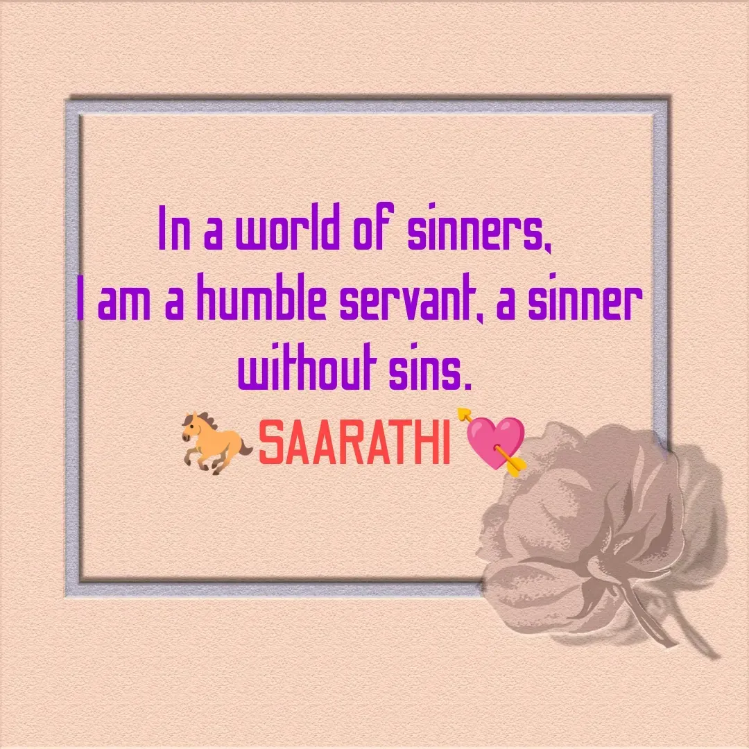 Quote by TKSಸಾರಥಿ - In a world of sinners,
 I am a humble servant, a sinner without sins.
🐎SAARATHI💘 - Made using Quotes Creator App, Post Maker App