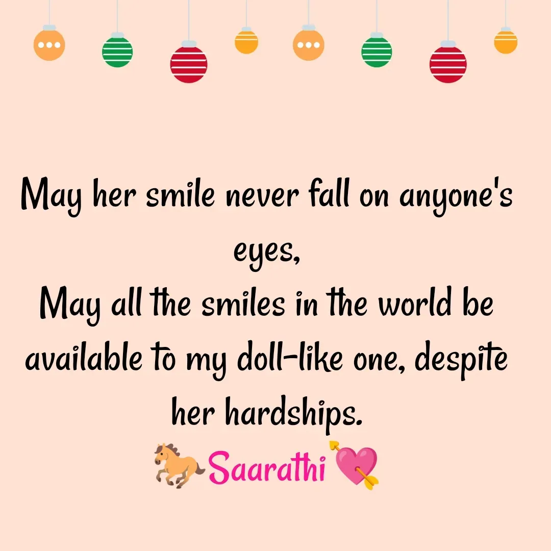 Quote by TKSಸಾರಥಿ - May her smile never fall on anyone's eyes,
May all the smiles in the world be available to my doll-like one, despite her hardships.
🐎Saarathi💘 - Made using Quotes Creator App, Post Maker App