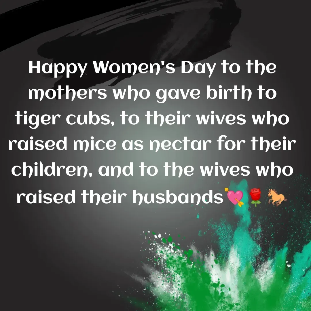 Quote by TKSಸಾರಥಿ - Happy Women's Day to the mothers who gave birth to tiger cubs, to their wives who raised mice as nectar for their children, and to the wives who raised their husbands💘🌹🐎 - Made using Quotes Creator App, Post Maker App