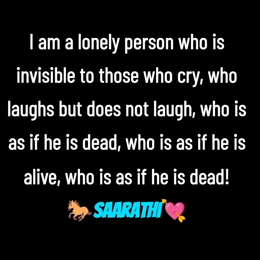 Quote by TKSಸಾರಥಿ - I am a lonely person who is invisible to those who cry, who laughs but does not laugh, who is as if he is dead, who is as if he is alive, who is as if he is dead!
🐎Saarathi💘 - Made using Quotes Creator App, Post Maker App