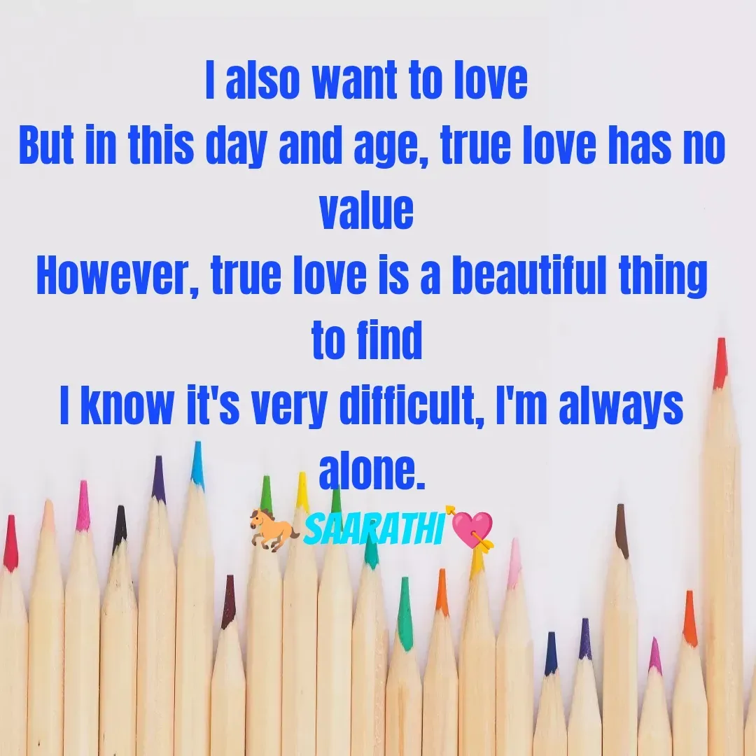 Quote by TKSಸಾರಥಿ - I also want to love 
But in this day and age, true love has no value 
However, true love is a beautiful thing to find 
I know it's very difficult, I'm always alone.
🐎Saarathi💘 - Made using Quotes Creator App, Post Maker App