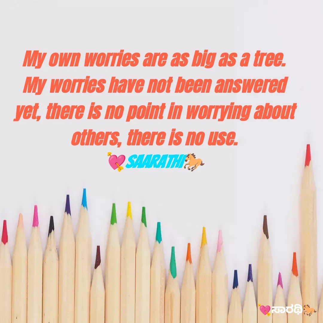 Quote by TKSಸಾರಥಿ - My own worries are as big as a tree. My worries have not been answered yet, there is no point in worrying about others, there is no use.
💘Saarathi🐎 - Made using Quotes Creator App, Post Maker App