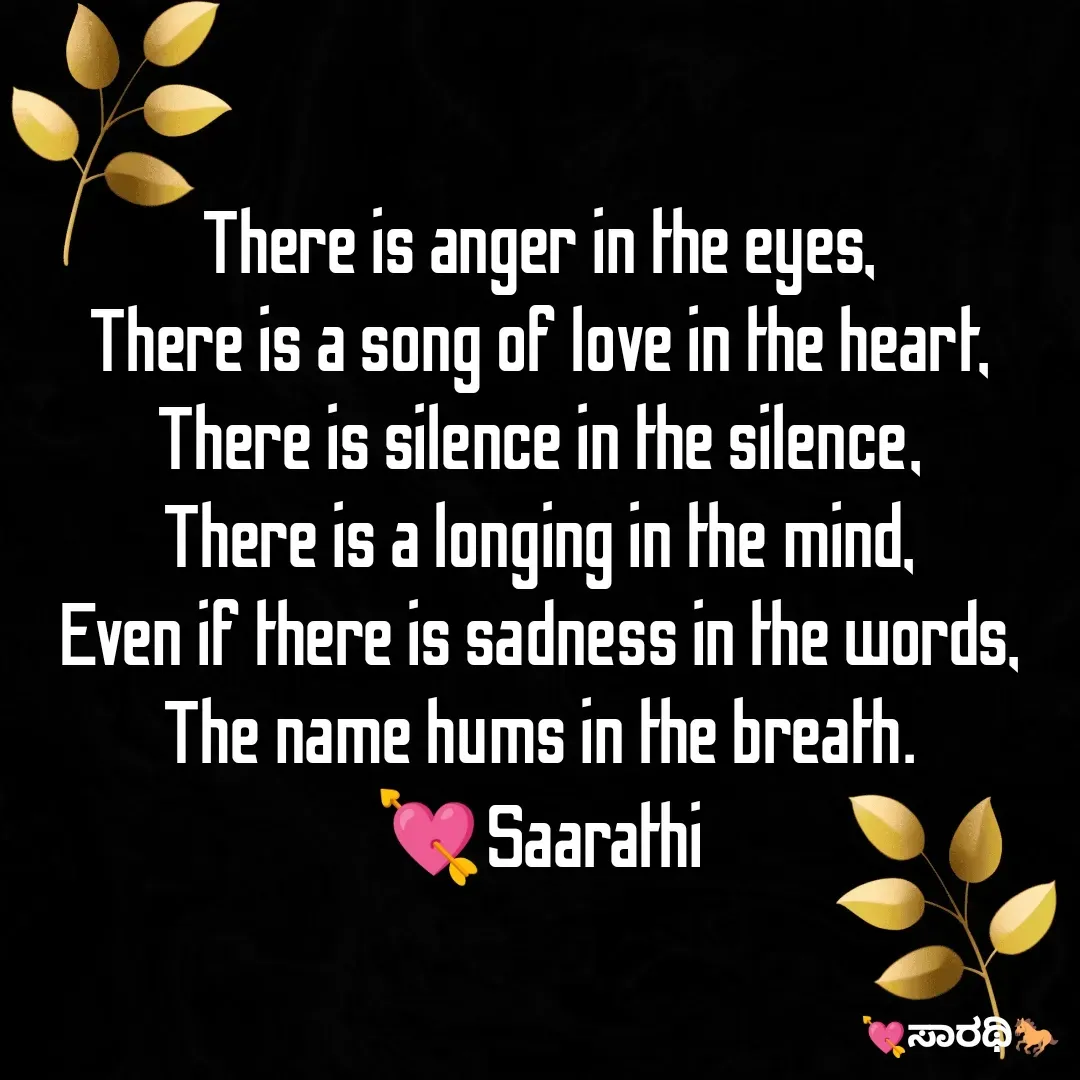 Quote by TKSಸಾರಥಿ - There is anger in the eyes,
There is a song of love in the heart,
There is silence in the silence,
There is a longing in the mind,
Even if there is sadness in the words,
The name hums in the breath.
💘Saarathi - Made using Quotes Creator App, Post Maker App