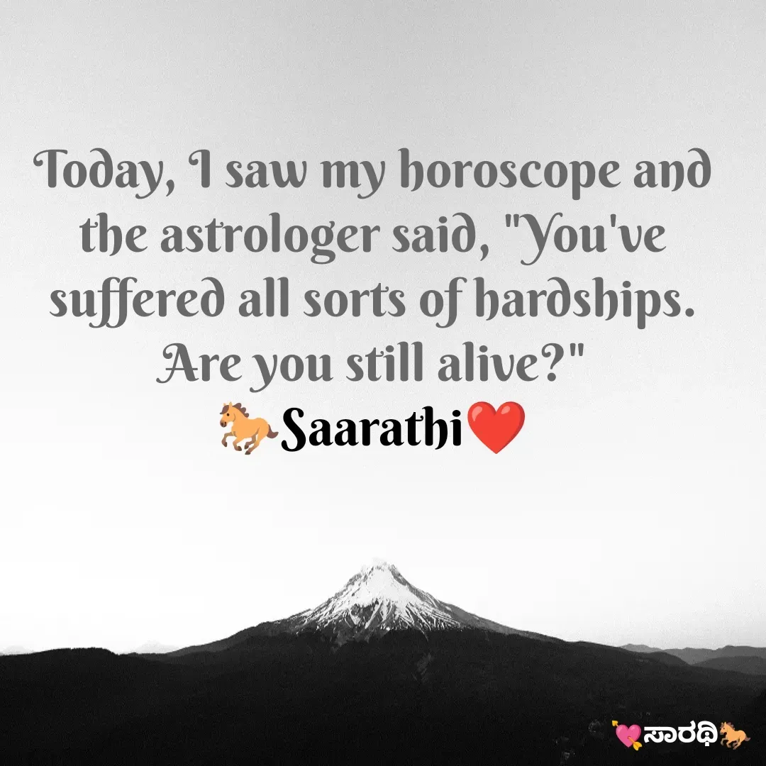 Quote by TKSಸಾರಥಿ - Today, I saw my horoscope and the astrologer said, "You've suffered all sorts of hardships. Are you still alive?"
🐎Saarathi❤️ - Made using Quotes Creator App, Post Maker App