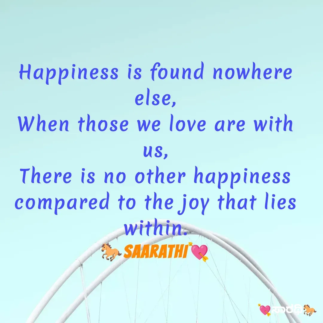 Quote by TKSಸಾರಥಿ - Happiness is found nowhere else,
When those we love are with us,
There is no other happiness compared to the joy that lies within.
🐎SAARATHI💘 - Made using Quotes Creator App, Post Maker App