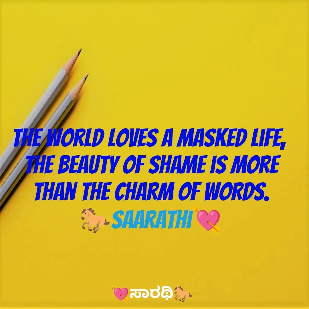 Quote by TKSಸಾರಥಿ - The world loves a masked life, 
The beauty of shame is more than the charm of words.
🐎Saarathi💘 - Made using Quotes Creator App, Post Maker App