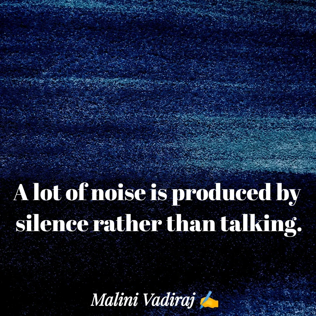 Quote by Malini Vadiraj - A lot of noise is produced by silence rather than talking. - Made using Quotes Creator App, Post Maker App