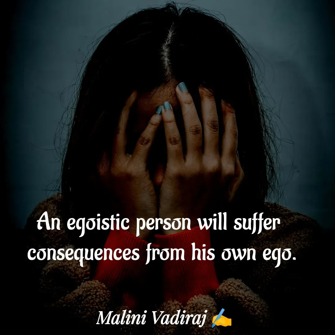 Quote by Malini Vadiraj - An egoistic person will suffer 
consequences from his own ego. - Made using Quotes Creator App, Post Maker App