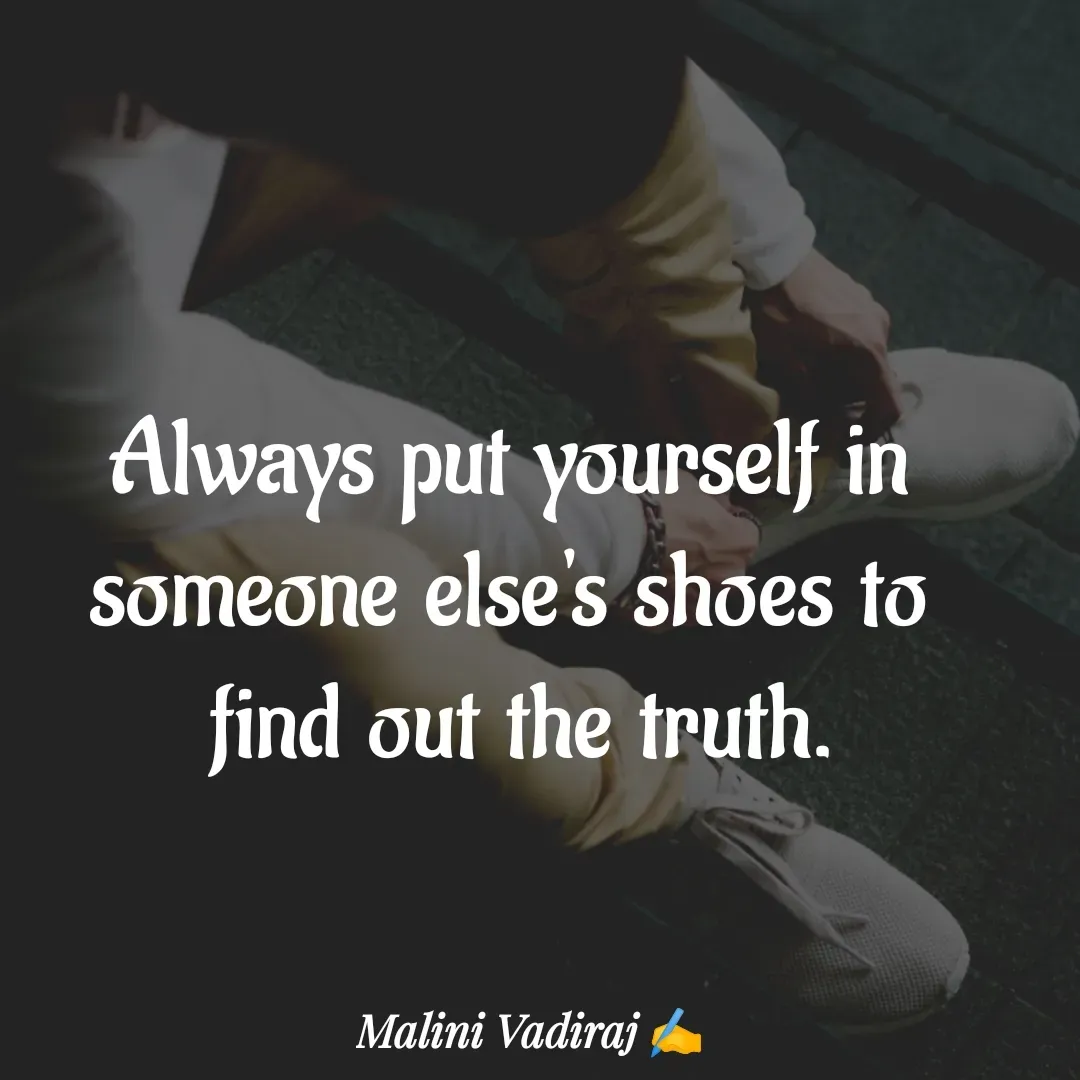 Quote by Malini Vadiraj - Always put yourself in 
someone else's shoes to 
find out the truth. - Made using Quotes Creator App, Post Maker App