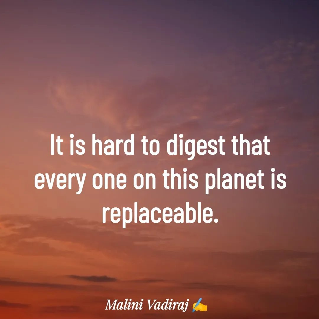 Quote by Malini Vadiraj - It is hard to digest that every one on this planet is replaceable. - Made using Quotes Creator App, Post Maker App