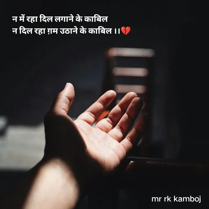 Quote by Mr rk Kamboj - न में रहा दिल लगाने के काबिल
न दिल रहा ग़म उठाने के काबिल ।।💔 - Made using Quotes Creator App, Post Maker App