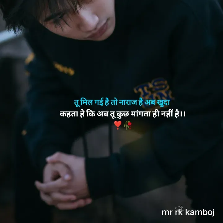 Quote by Mr rk Kamboj - तू मिल गई है तो नाराज है अब खुदा 
कहता हे कि अब तू कुछ मांगता ही नहीं है।।
❣️🥀 - Made using Quotes Creator App, Post Maker App