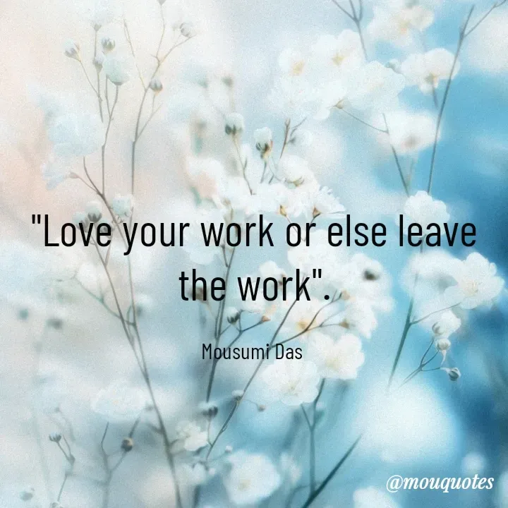 Quote by Mousumi Das - "Love your work or else leave the work".

Mousumi Das  - Made using Quotes Creator App, Post Maker App