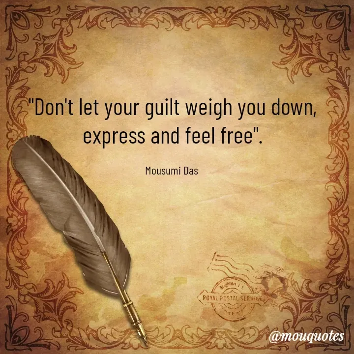Quote by Mousumi Das - "Don't let your guilt weigh you down, express and feel free".

Mousumi Das  - Made using Quotes Creator App, Post Maker App