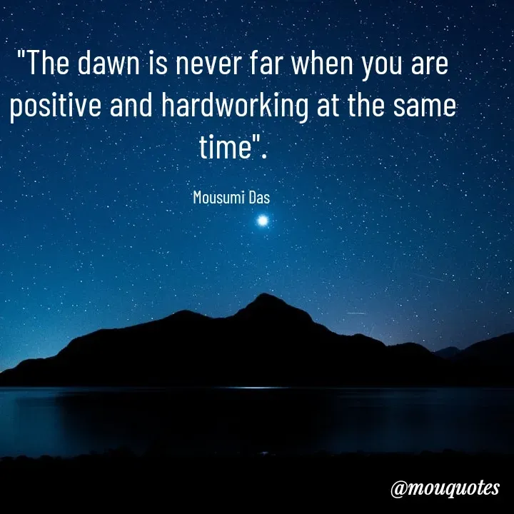 Quote by Mousumi Das - "The dawn is never far when you are positive and hardworking at the same time".

Mousumi Das  - Made using Quotes Creator App, Post Maker App