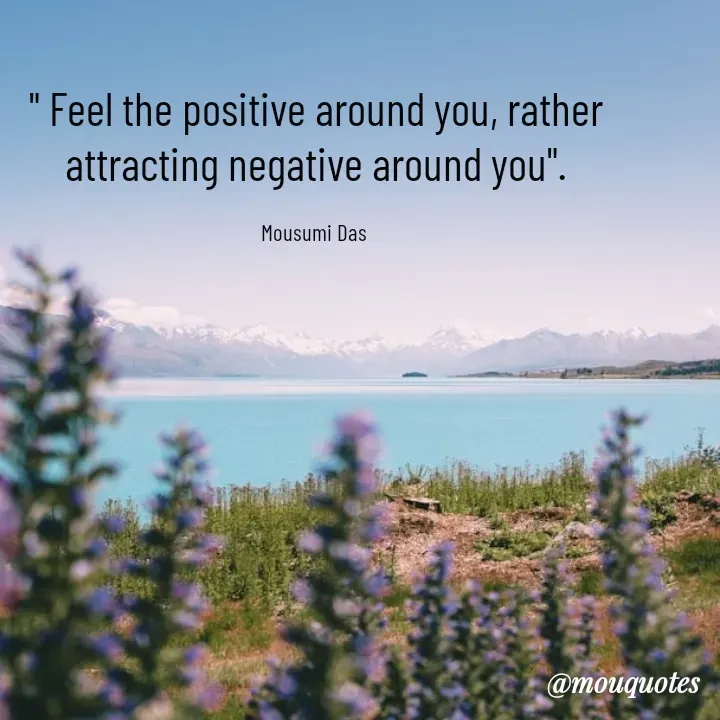 Quote by Mousumi Das - " Feel the positive around you, rather attracting negative around you".

Mousumi Das  - Made using Quotes Creator App, Post Maker App