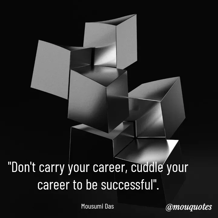 Quote by Mousumi Das - "Don't carry your career, cuddle your career to be successful".

Mousumi Das  - Made using Quotes Creator App, Post Maker App