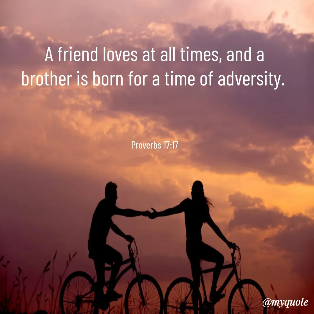 Quote by Timothy Thrills - A friend loves at all times, and a brother is born for a time of adversity.



Proverbs‬ ‭17:17‬ - Made using Quotes Creator App, Post Maker App