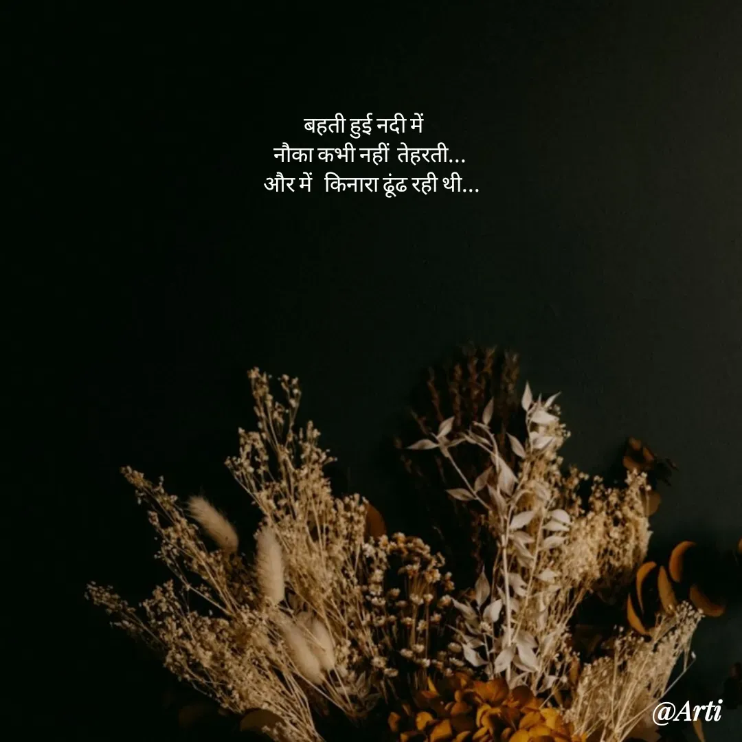 Quote by Arti kadam - बहती हुई नदी में   
नौका कभी नहीं  तेहरती...
 और में   किनारा ढूंढ रही थी... - Made using Quotes Creator App, Post Maker App