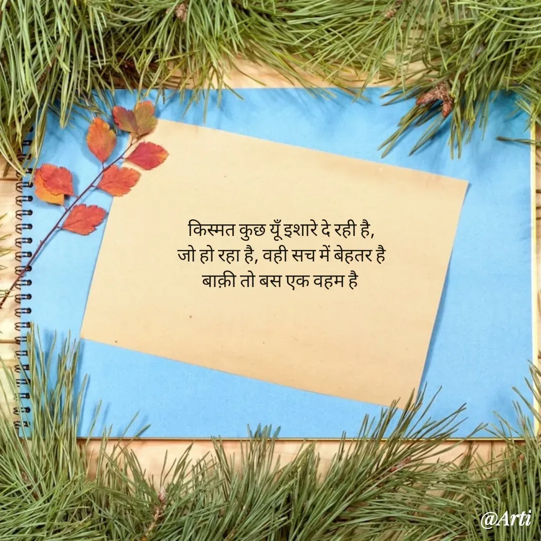 Quote by Arti kadam - किस्मत कुछ यूँ इशारे दे रही है,
जो हो रहा है, वही सच में बेहतर है
बाक़ी तो बस एक वहम है  - Made using Quotes Creator App, Post Maker App