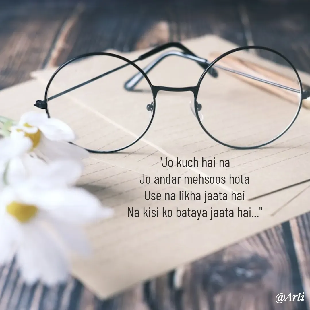 Quote by Arti kadam - "Jo kuch hai na
Jo andar mehsoos hota
Use na likha jaata hai
Na kisi ko bataya jaata hai..." - Made using Quotes Creator App, Post Maker App