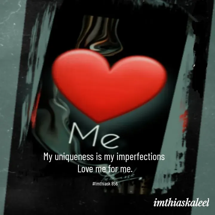 Quote by imthias kaleel - My uniqueness is my imperfections 
Love me for me.

#Imthiask 856 - Made using Quotes Creator App, Post Maker App