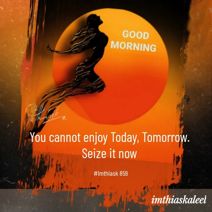 Quote by imthias kaleel - You cannot enjoy Today, Tomorrow. 
Seize it now 

#Imthiask 859 - Made using Quotes Creator App, Post Maker App