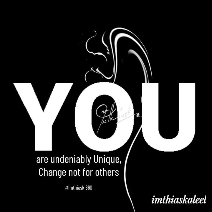 Quote by imthias kaleel - are undeniably Unique,
Change not for others

#Imthiask 860 - Made using Quotes Creator App, Post Maker App