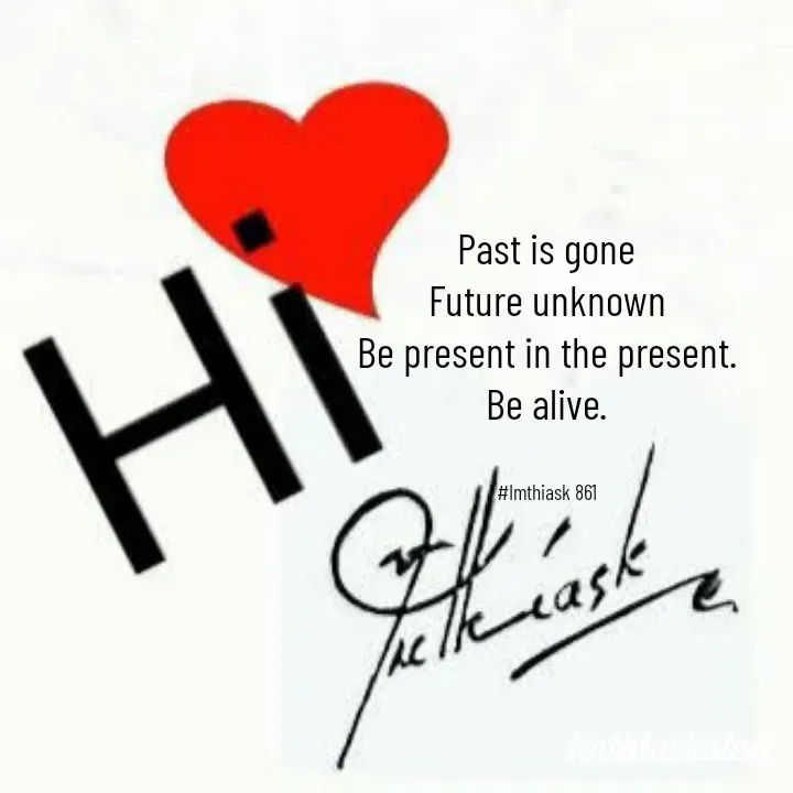 Quote by imthias kaleel - Past is gone
Future unknown
Be present in the present.
Be alive.


#Imthiask 861 - Made using Quotes Creator App, Post Maker App