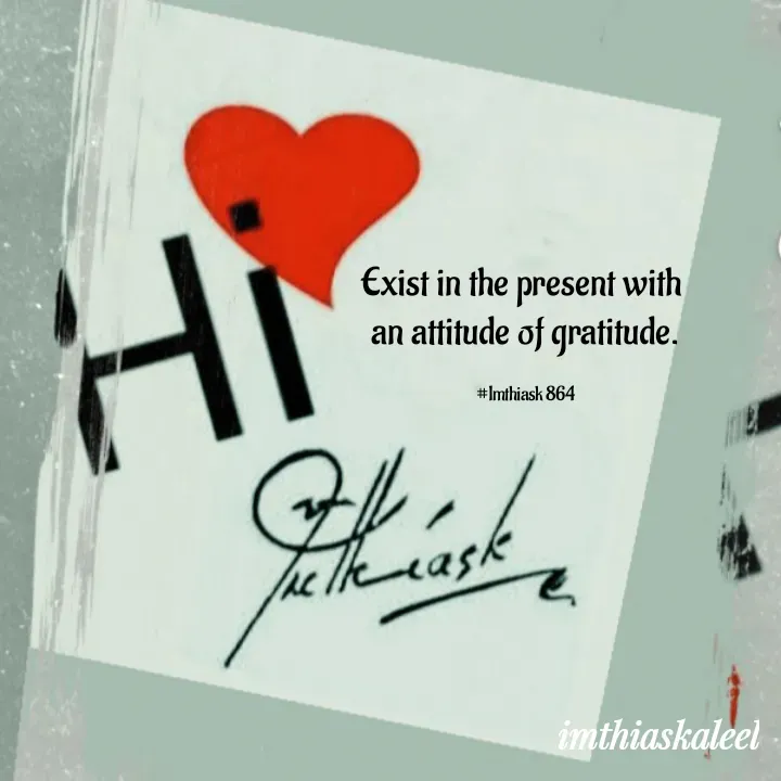 Quote by imthias kaleel - Exist in the present with 
an attitude of gratitude.

#Imthiask 864 - Made using Quotes Creator App, Post Maker App