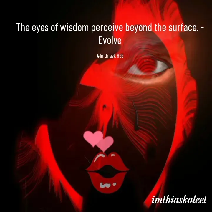 Quote by imthias kaleel - The eyes of wisdom perceive beyond the surface. - Evolve

#Imthiask 866 - Made using Quotes Creator App, Post Maker App