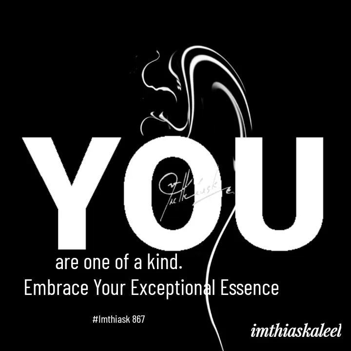 Quote by imthias kaleel - are one of a kind.
               Embrace Your Exceptional Essence

#Imthiask 867 - Made using Quotes Creator App, Post Maker App