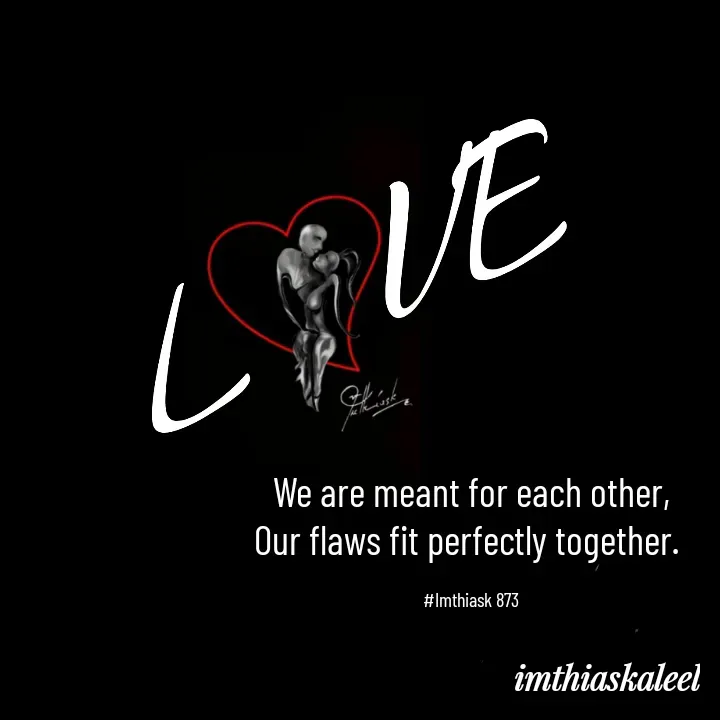 Quote by imthias kaleel - We are meant for each other,
Our flaws fit perfectly together. 

#Imthiask 873 - Made using Quotes Creator App, Post Maker App