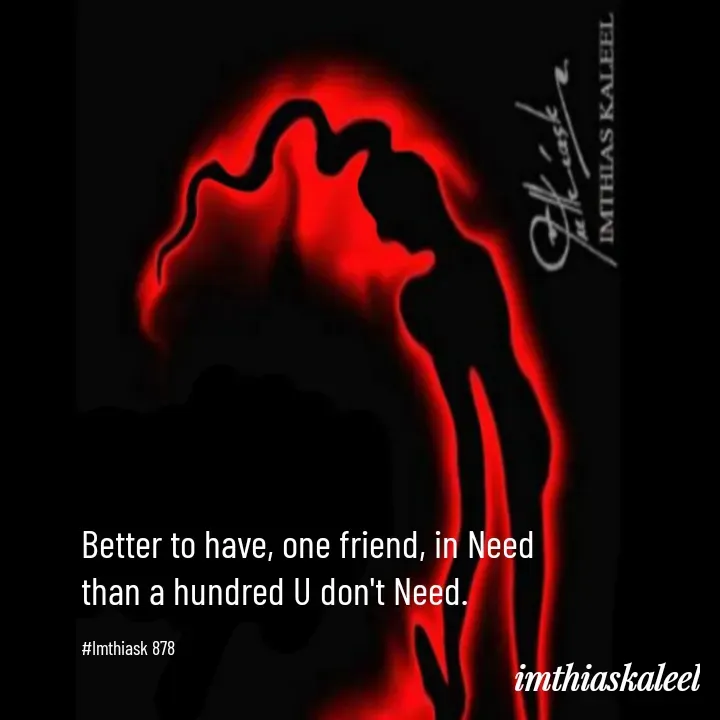 Quote by imthias kaleel - Better to have, one friend, in Need
than a hundred U don't Need.

#Imthiask 878 - Made using Quotes Creator App, Post Maker App