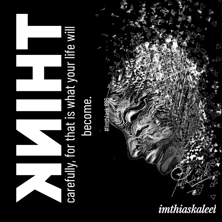 Quote by imthias kaleel - carefully, for that is what your life will become. 

#Imthiask 896 - Made using Quotes Creator App, Post Maker App