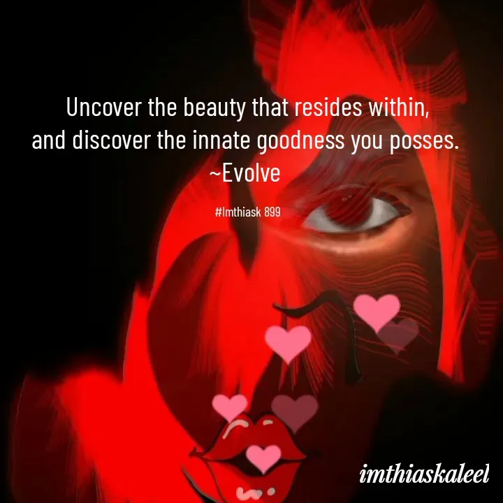 Quote by imthias kaleel - Uncover the beauty that resides within,
and discover the innate goodness you posses. 
~Evolve 

#Imthiask 899 - Made using Quotes Creator App, Post Maker App