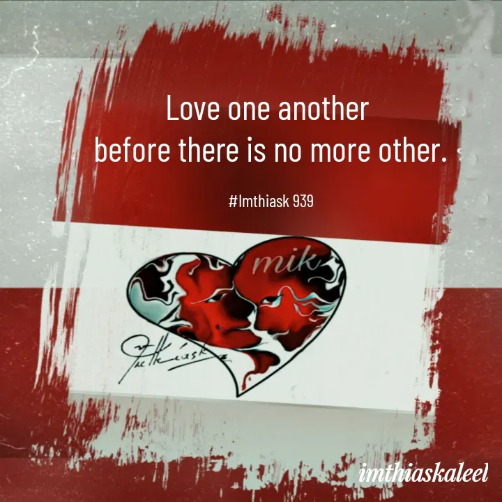 Quote by imthias kaleel - Love one another 
before there is no more other.

#Imthiask 939 - Made using Quotes Creator App, Post Maker App