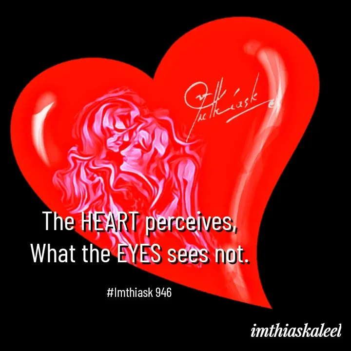Quote by imthias kaleel - The HEART perceives,
What the EYES sees not.

#Imthiask 946 - Made using Quotes Creator App, Post Maker App