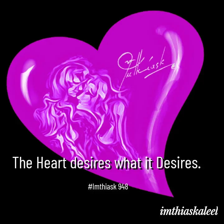 Quote by imthias kaleel - The Heart desires what it Desires. 

#Imthiask 948 - Made using Quotes Creator App, Post Maker App
