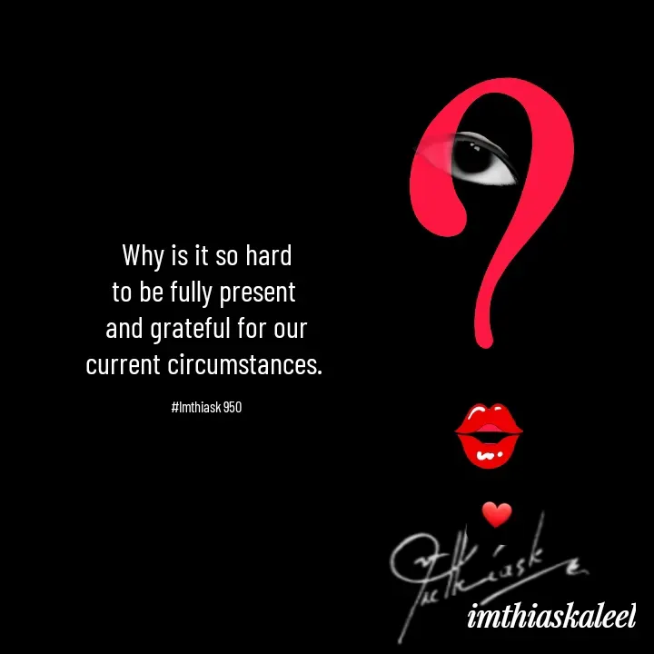 Quote by imthias kaleel - Why is it so hard
to be fully present 
and grateful for our
current circumstances. 

#Imthiask 950 - Made using Quotes Creator App, Post Maker App