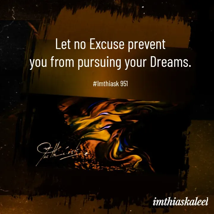 Quote by imthias kaleel - Let no Excuse prevent
you from pursuing your Dreams.

#Imthiask 951 - Made using Quotes Creator App, Post Maker App