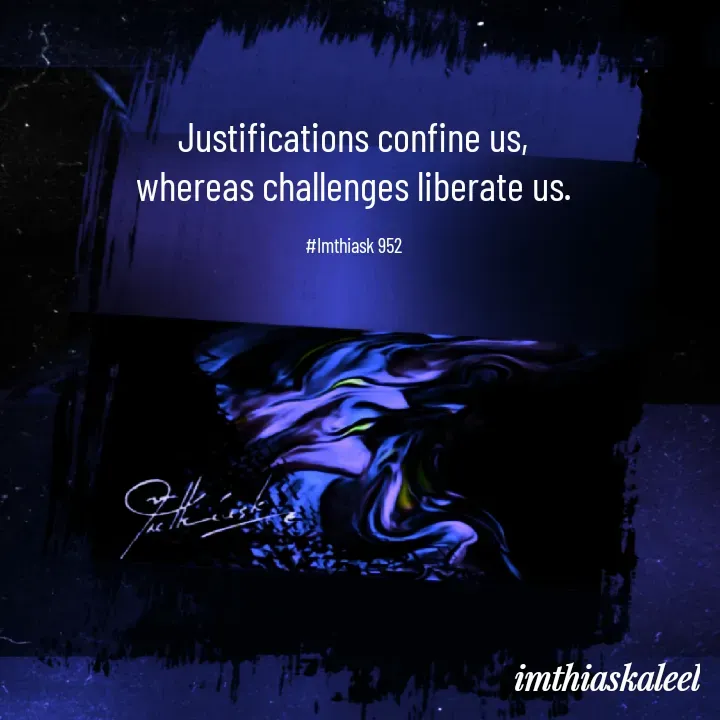 Quote by imthias kaleel - Justifications confine us,
whereas challenges liberate us.

#Imthiask 952 - Made using Quotes Creator App, Post Maker App