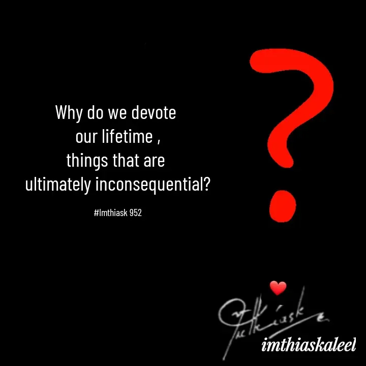 Quote by imthias kaleel - Why do we devote 
our lifetime ,
things that are 
ultimately inconsequential?

#Imthiask 952 - Made using Quotes Creator App, Post Maker App