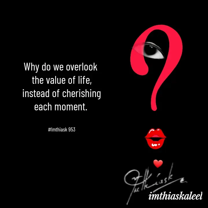 Quote by imthias kaleel - Why do we overlook 
the value of life,
instead of cherishing
each moment. 


#Imthiask 953 - Made using Quotes Creator App, Post Maker App