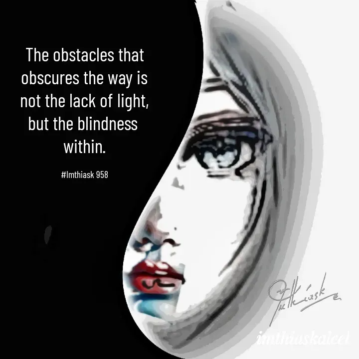 Quote by imthias kaleel - The obstacles that
obscures the way is
not the lack of light,
but the blindness 
within.

#Imthiask 958 - Made using Quotes Creator App, Post Maker App